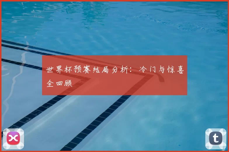 世界杯预赛结局分析：冷门与惊喜全回顾