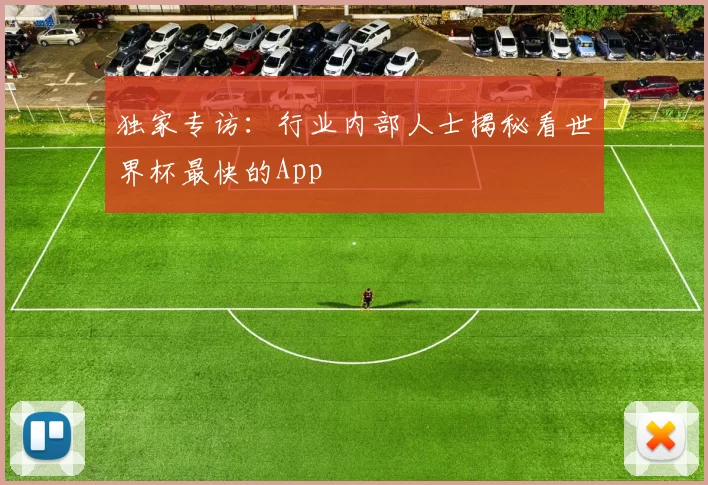 独家专访:行业内部人士揭秘看世界杯最快的App