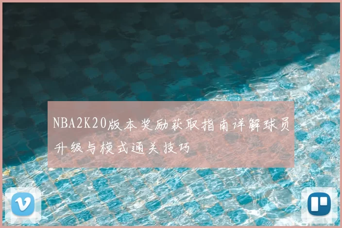 NBA2K20版本奖励获取指南详解球员升级与模式通关技巧
