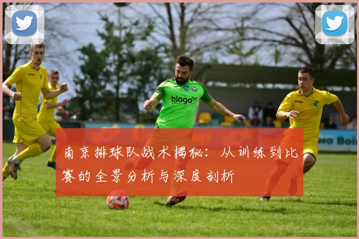南京排球队战术揭秘：从训练到比赛的全景分析与深度剖析